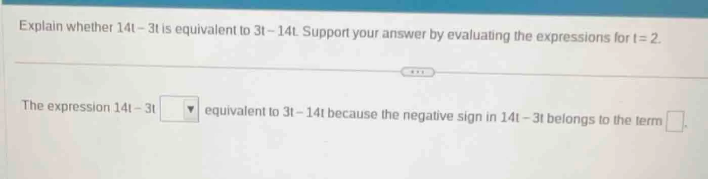 explain whether 14t - 3t is equivalent to 3t - 14t. support your answer…