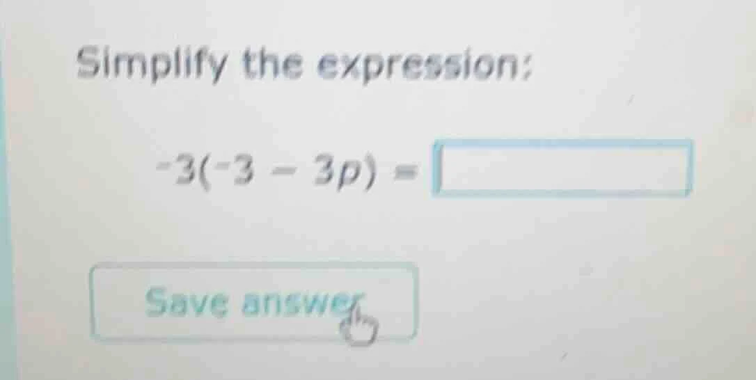 simplify the expression: -3(-3 - 3p) = save answer