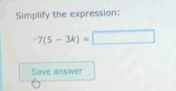 simplify the expression: -7(5 - 3k) = save answer