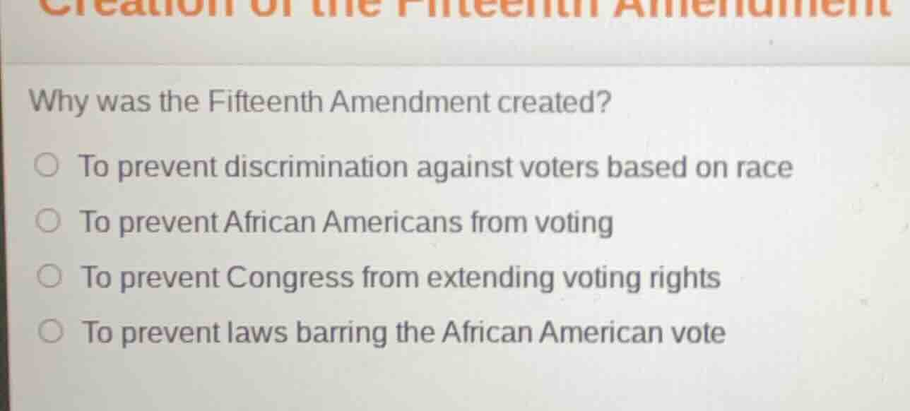 why was the fifteenth amendment created? ○ to prevent discrimination ag…