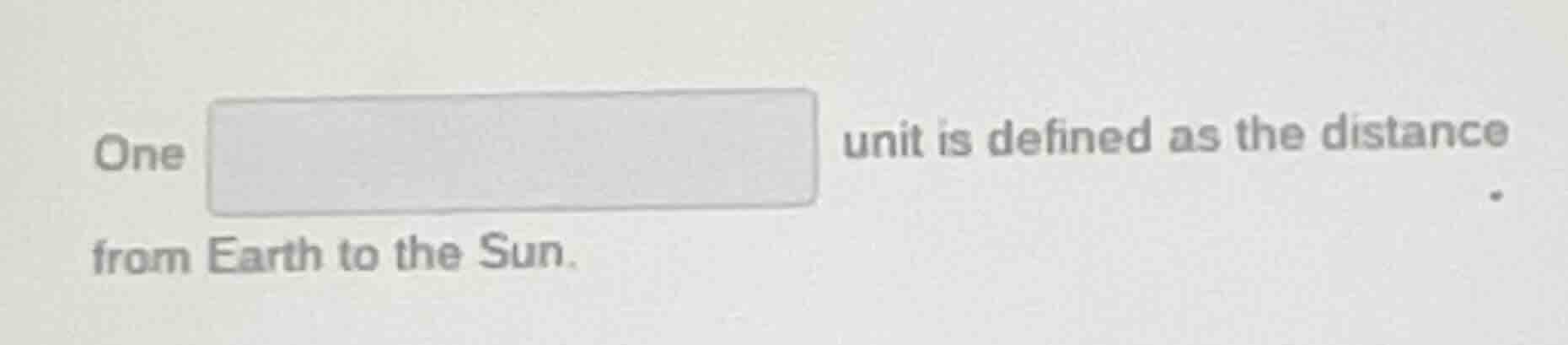 one \boxed{} unit is defined as the distance from earth to the sun.