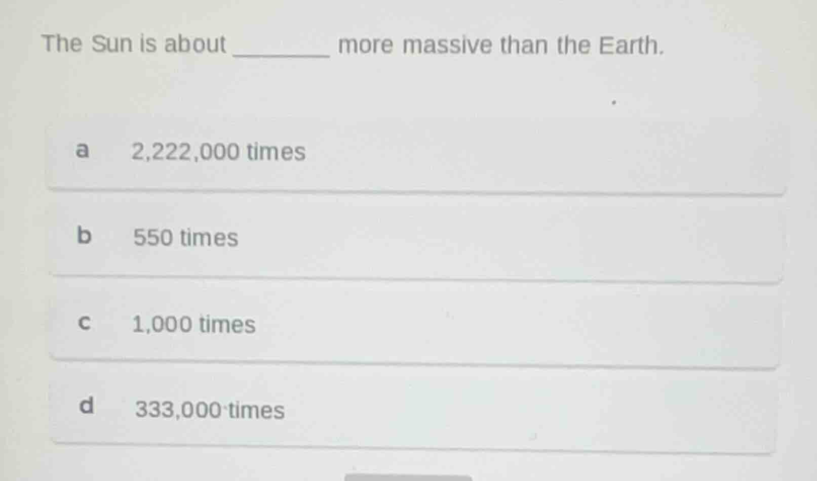 the sun is about ______ more massive than the earth. a 2,222,000 times …
