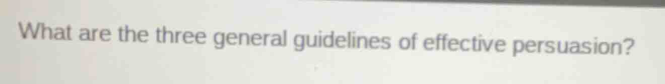 what are the three general guidelines of effective persuasion?