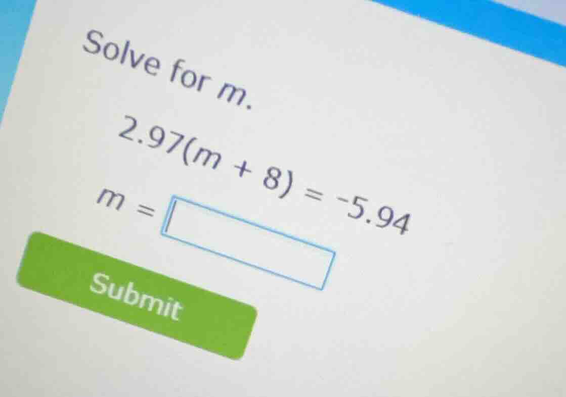 solve for m. 2.97(m + 8) = -5.94 m = submit