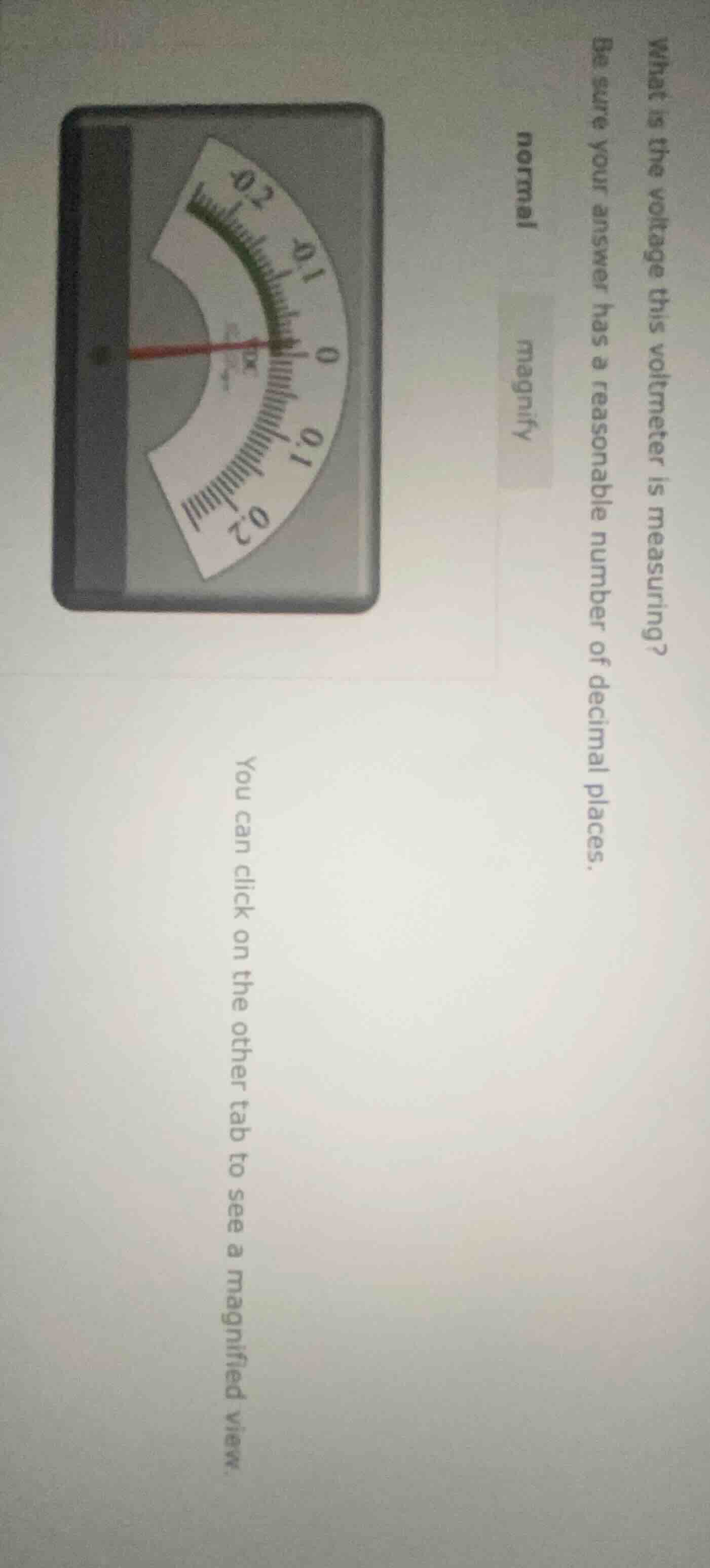 what is the voltage this voltmeter is measuring? be sure your answer ha…