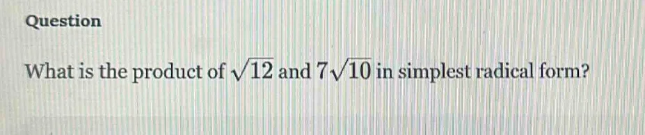 question what is the product of \\(\\sqrt{12}\\) and \\(7\\sqrt{10}\\) …