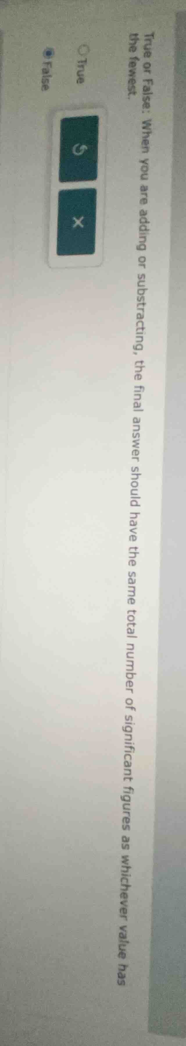 true or false: when you are adding or substracting, the final answer sh…