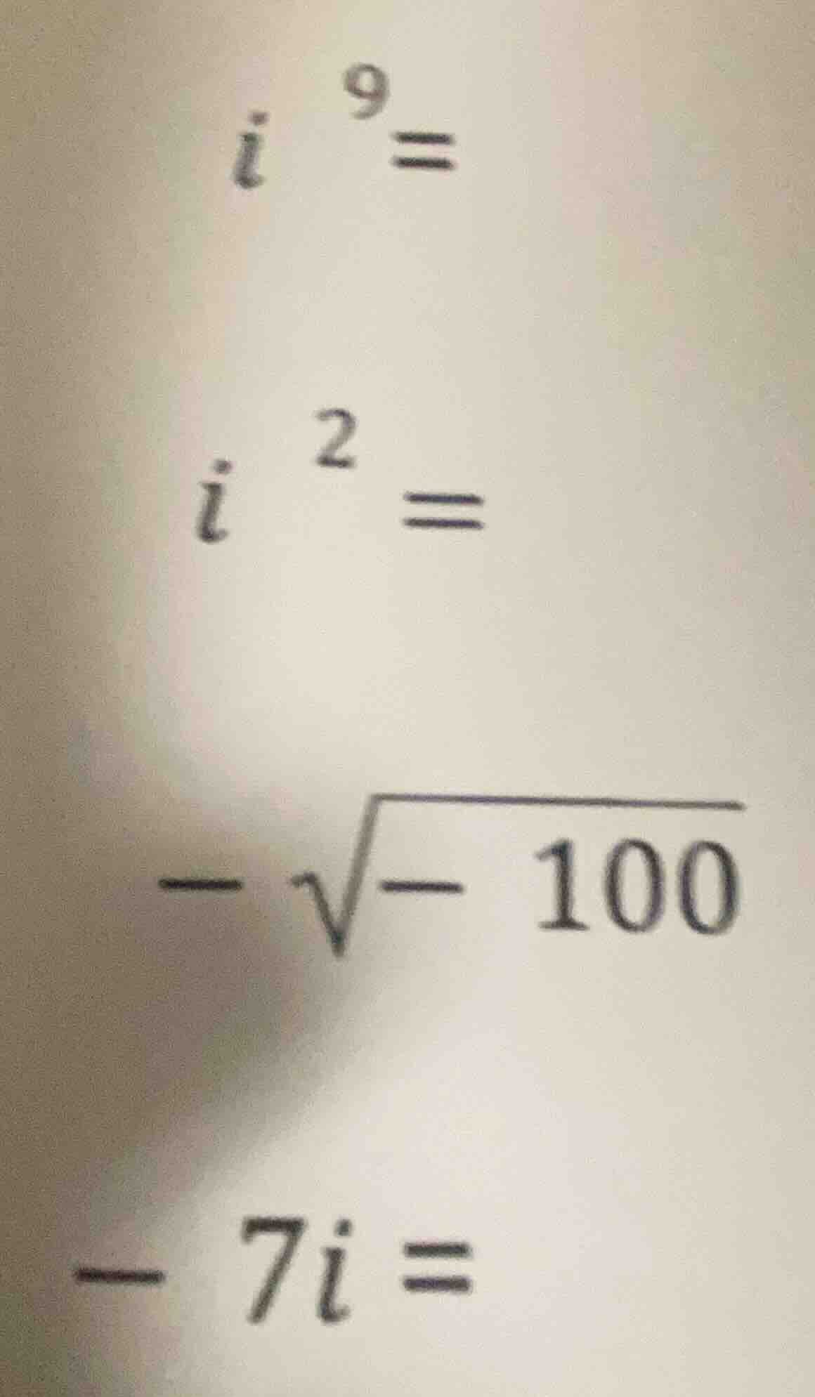 $i^9 = $ $i^2 = $ $-sqrt{-100}$ $-7i = $
