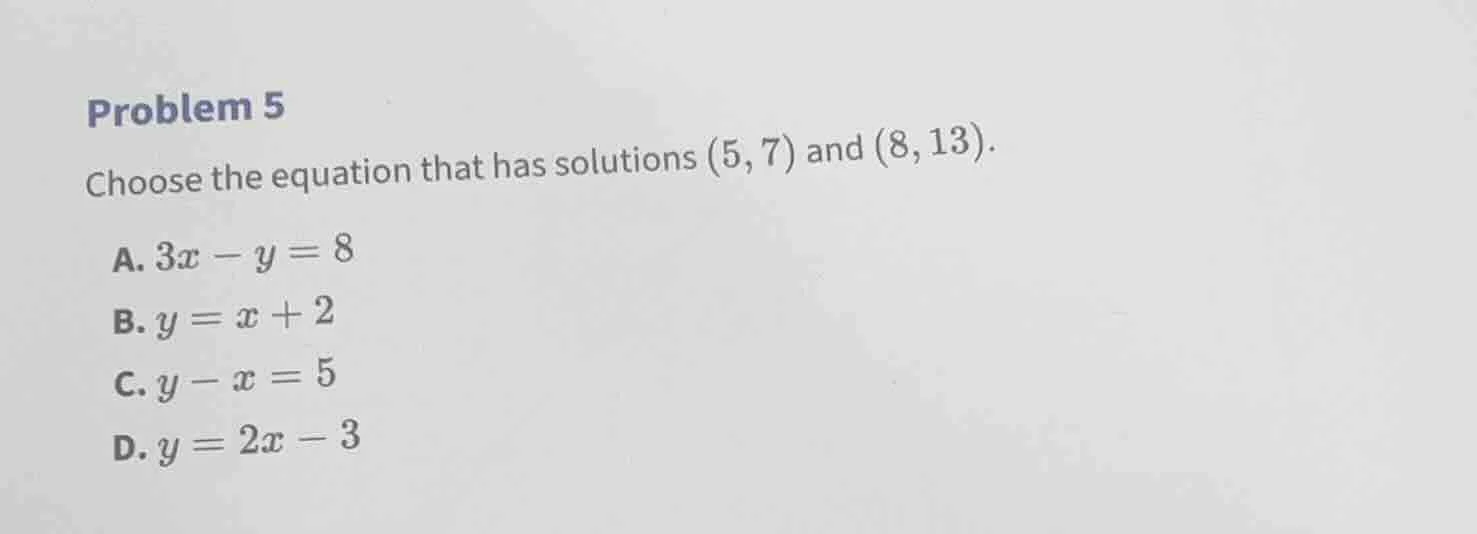 problem 5 choose the equation that has solutions (5, 7) and (8, 13). a.…