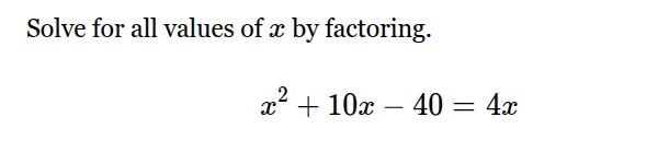 solve for all values of x by factoring. x² + 10x - 40 = 4x