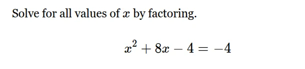 solve for all values of x by factoring. x² + 8x - 4 = -4