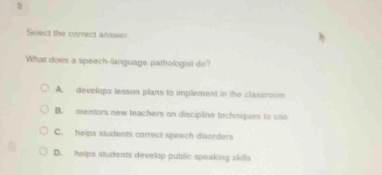 select the correct answer. what does a speech - language pathologist do…