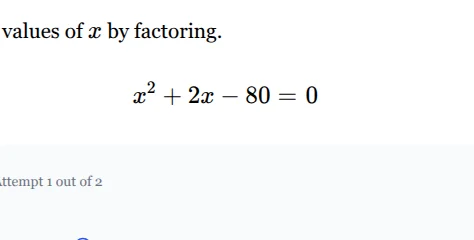 values of x by factoring. x² + 2x - 80 = 0 attempt 1 out of 2