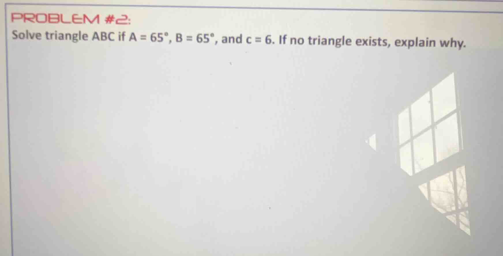 problem #2: solve triangle abc if a = 65°, b = 65°, and c = 6. if no tr…