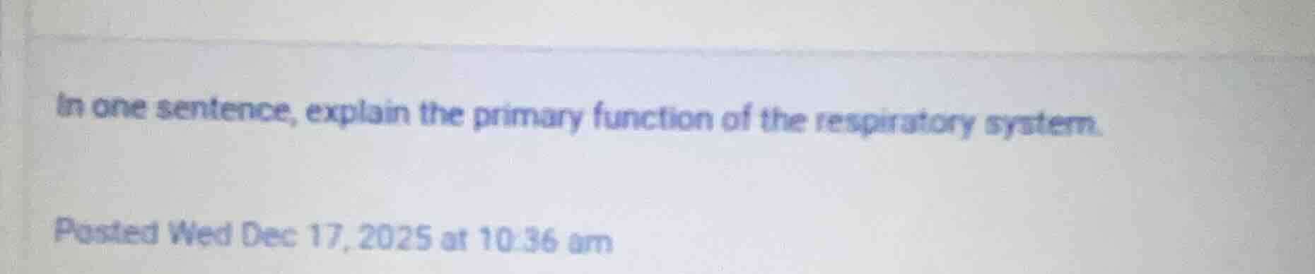 in one sentence, explain the primary function of the respiratory system…