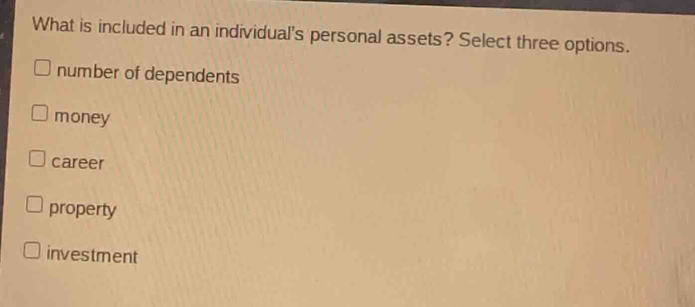 what is included in an individuals personal assets? select three option…