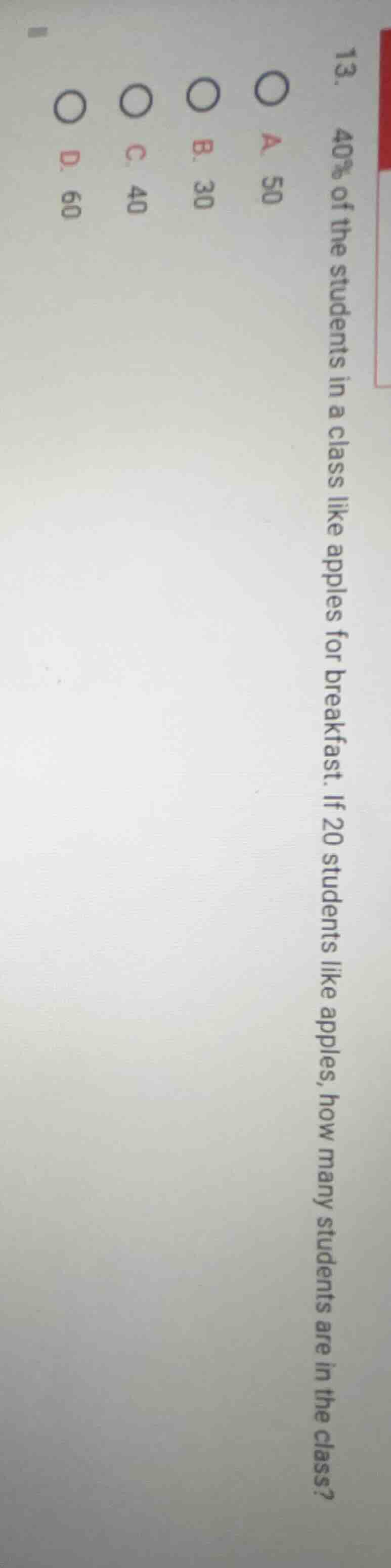 13. 40% of the students in a class like apples for breakfast. if 20 stu…