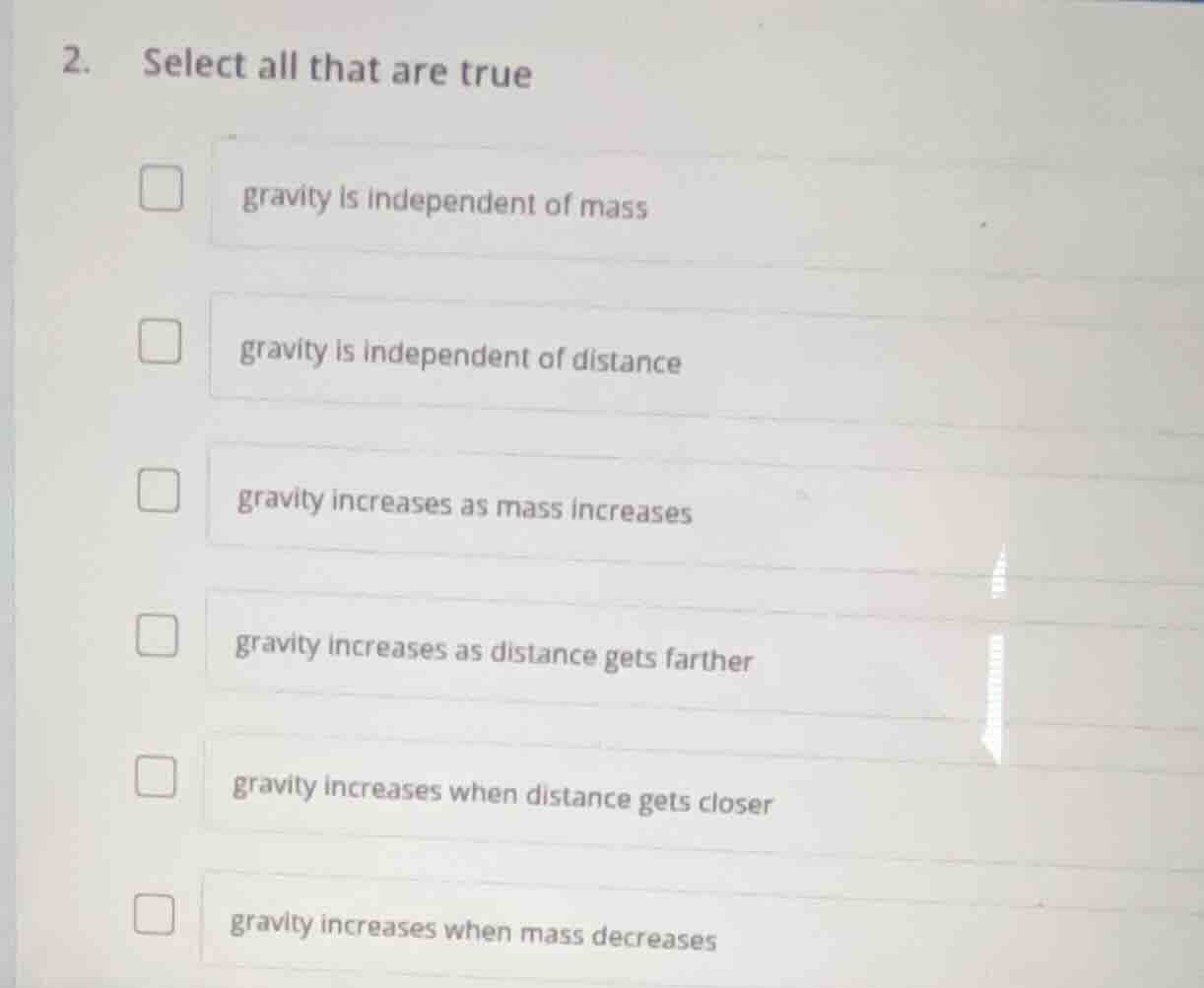 2. select all that are true □ gravity is independent of mass □ gravity …