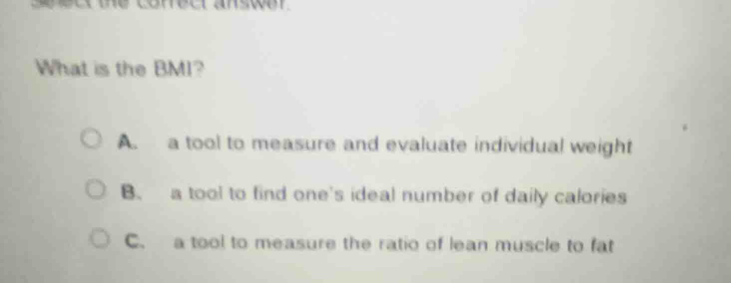 select the correct answer. what is the bmi? a. a tool to measure and ev…