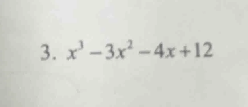 3. ( x^3 - 3x^2 - 4x + 12 )
