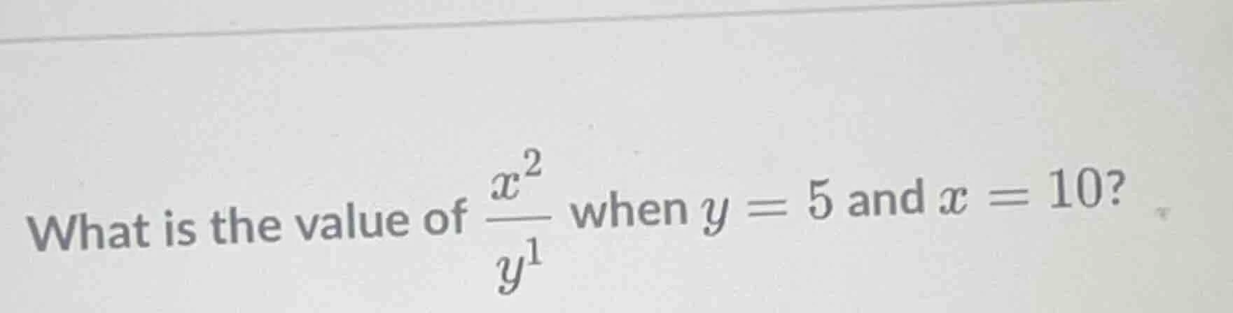 what is the value of \\(\\frac{x^2}{y^1}\\) when \\(y = 5\\) and \\(x =…