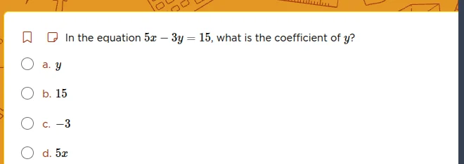 in the equation $5x - 3y = 15$, what is the coefficient of $y$? a. $y$ …