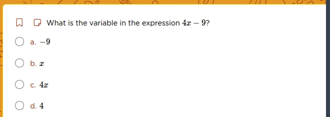what is the variable in the expression 4x - 9? a. -9 b. x c. 4x d. 4
