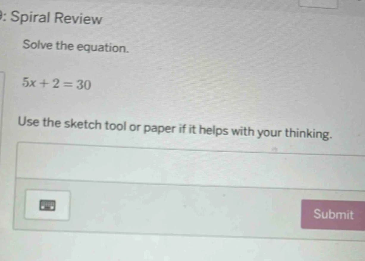 : spiral review solve the equation. $5x + 2 = 30$ use the sketch tool o…