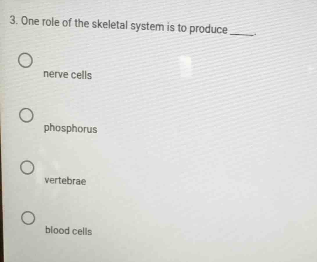 3. one role of the skeletal system is to produce _____. nerve cells pho…