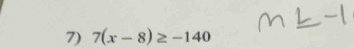 7) 7(x - 8) ≥ -140