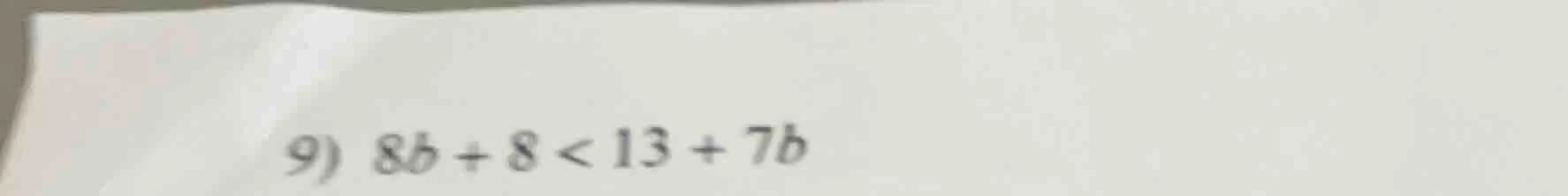 9) 8b + 8 < 13 + 7b