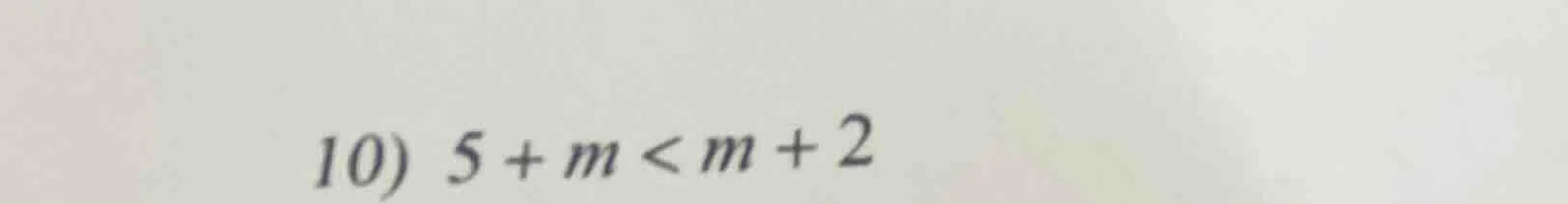 10) $5 + m < m + 2$