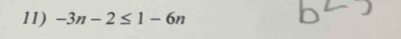 11) $-3n - 2 leq 1 - 6n$