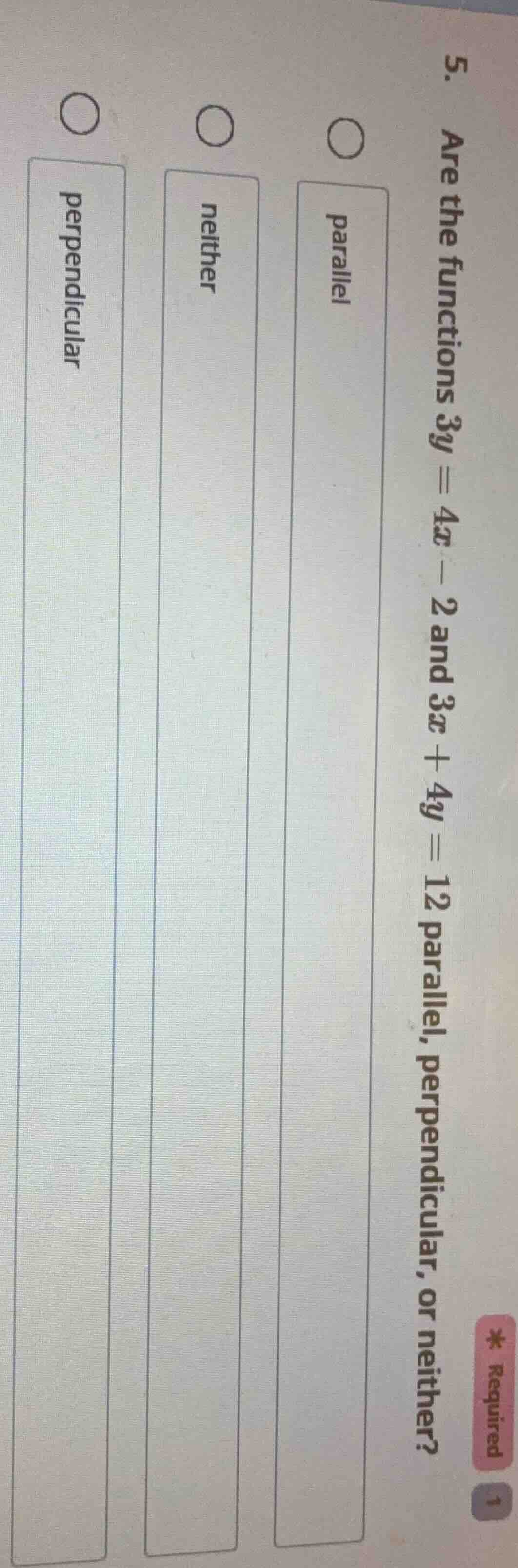 5. are the functions $3y = 4x - 2$ and $3x + 4y = 12$ parallel, perpend…