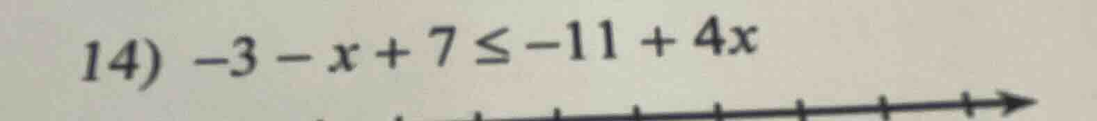 14) $-3 - x + 7 leq -11 + 4x$