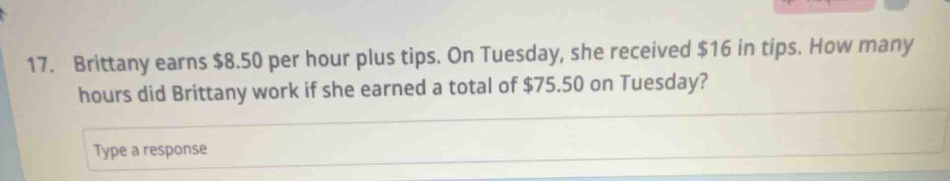 17. brittany earns $8.50 per hour plus tips. on tuesday, she received $…