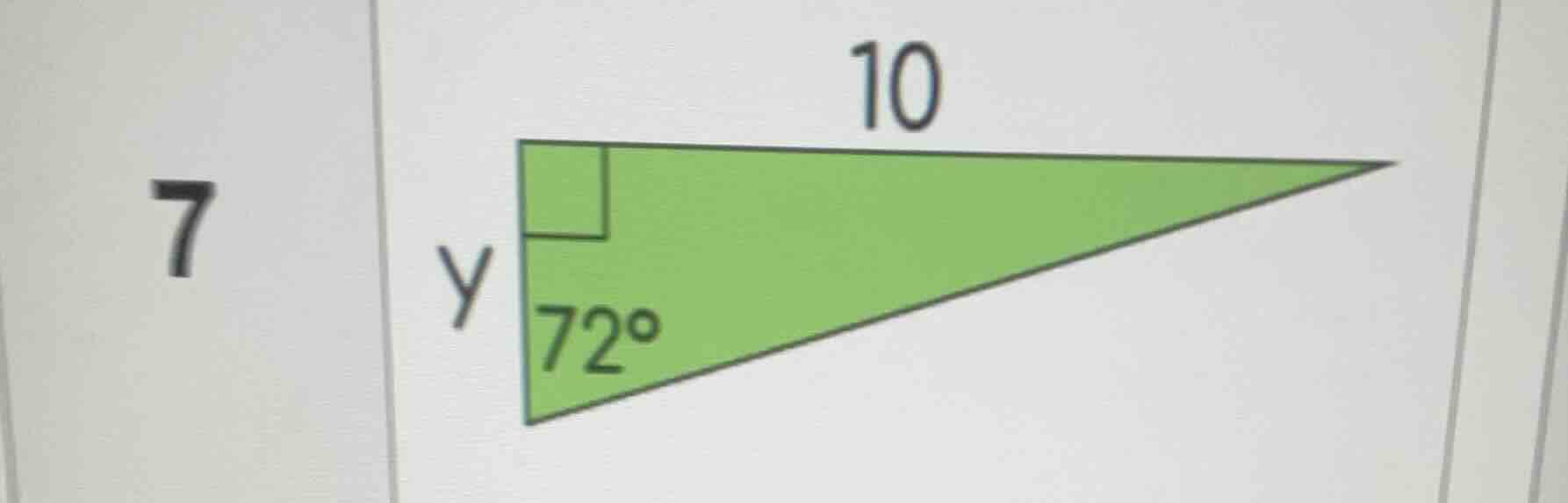 7, a right triangle with one angle 72°, hypotenuse 10, and one leg y (t…