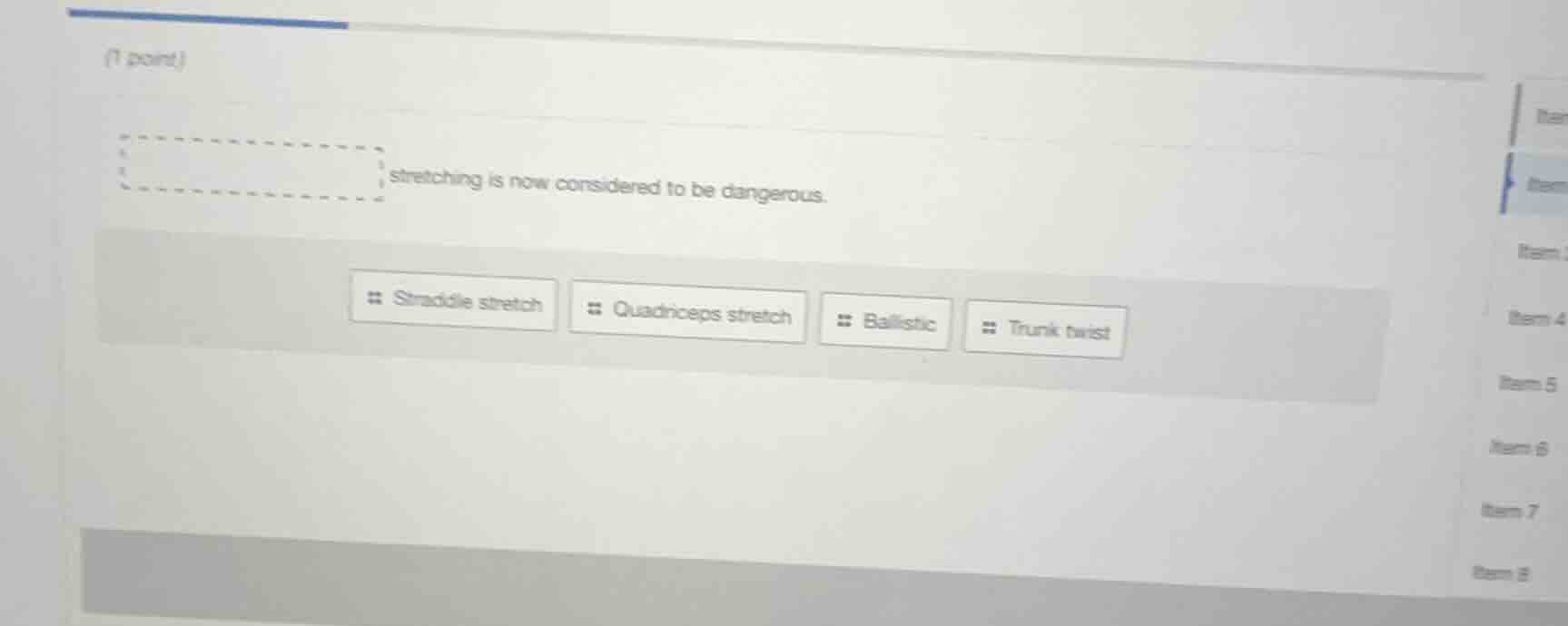 (1 point) ______ stretching is now considered to be dangerous. options:…