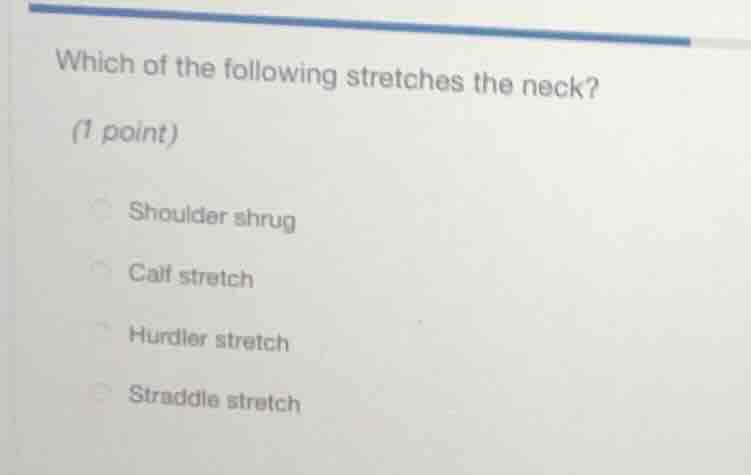 which of the following stretches the neck? (1 point) shoulder shrug cal…