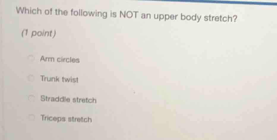 which of the following is not an upper body stretch? (1 point) arm circ…