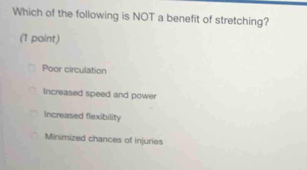 which of the following is not a benefit of stretching? (1 point) poor c…