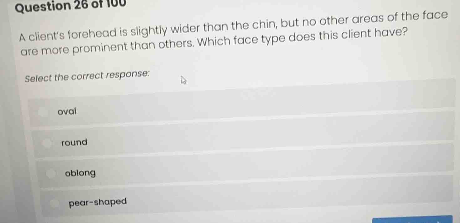 question 26 of 100 a client’s forehead is slightly wider than the chin,…