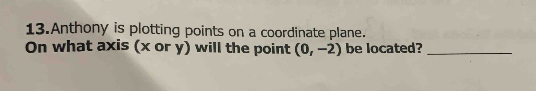 13.anthony is plotting points on a coordinate plane. on what axis (x or…
