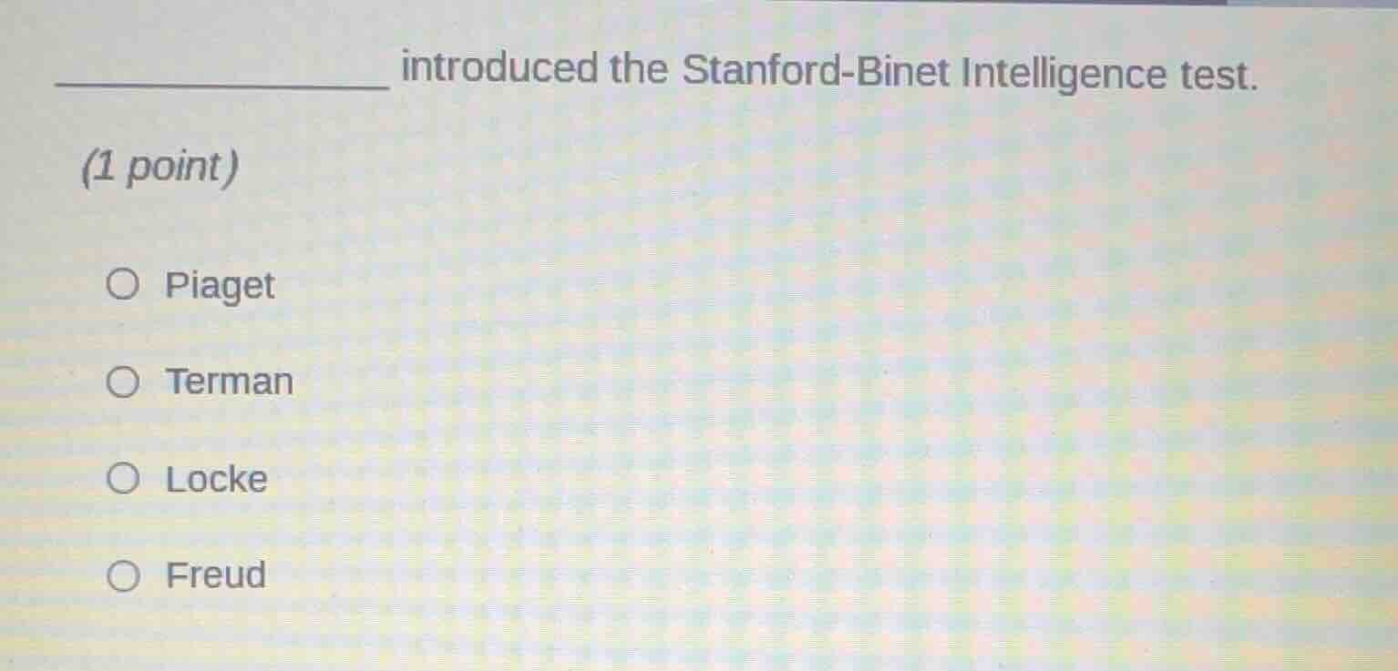 ________ introduced the stanford - binet intelligence test. (1 point) ○…