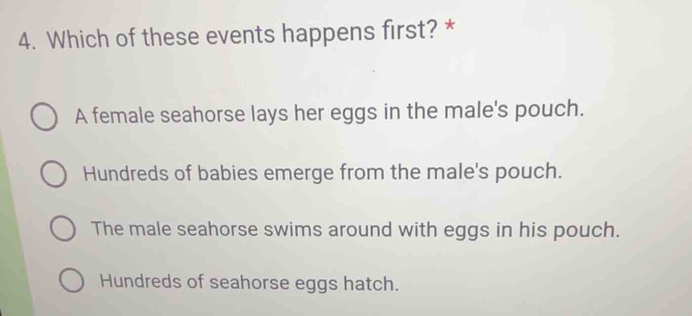 4. which of these events happens first? * a female seahorse lays her eg…