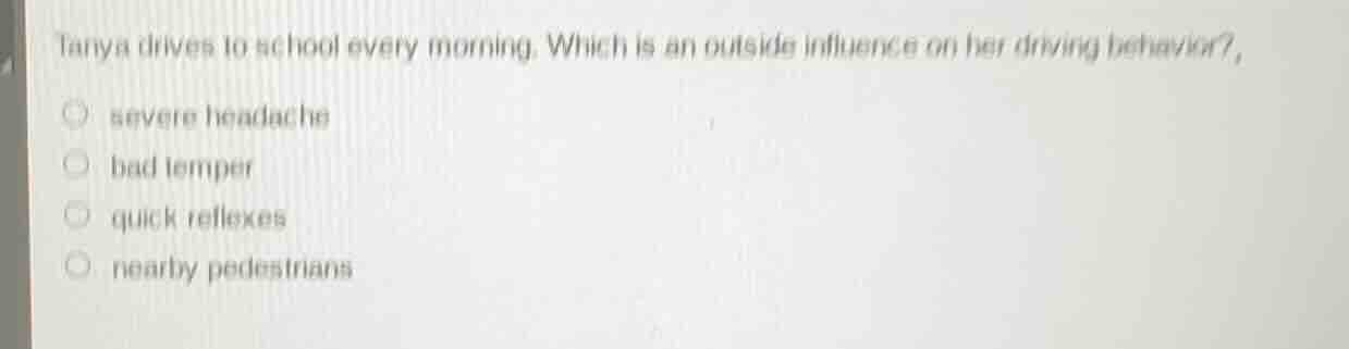 tanya drives to school every morning. which is an outside influence on …