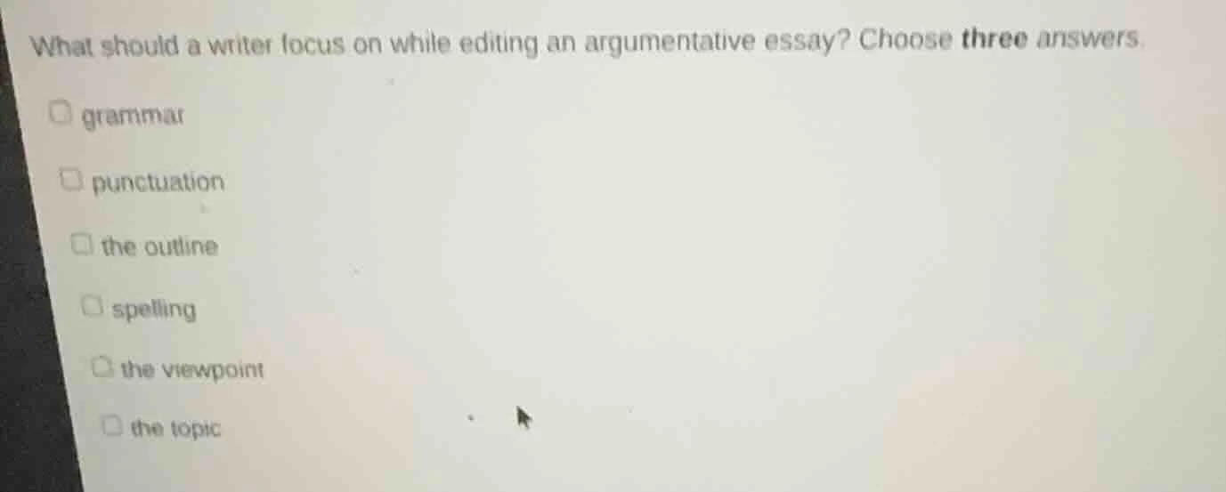what should a writer focus on while editing an argumentative essay? cho…