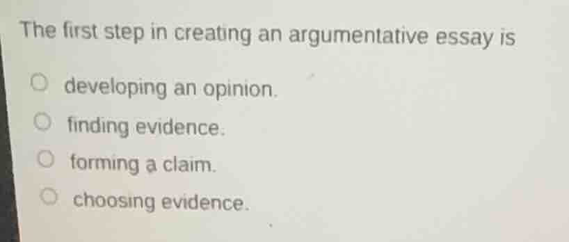 the first step in creating an argumentative essay is ○ developing an op…