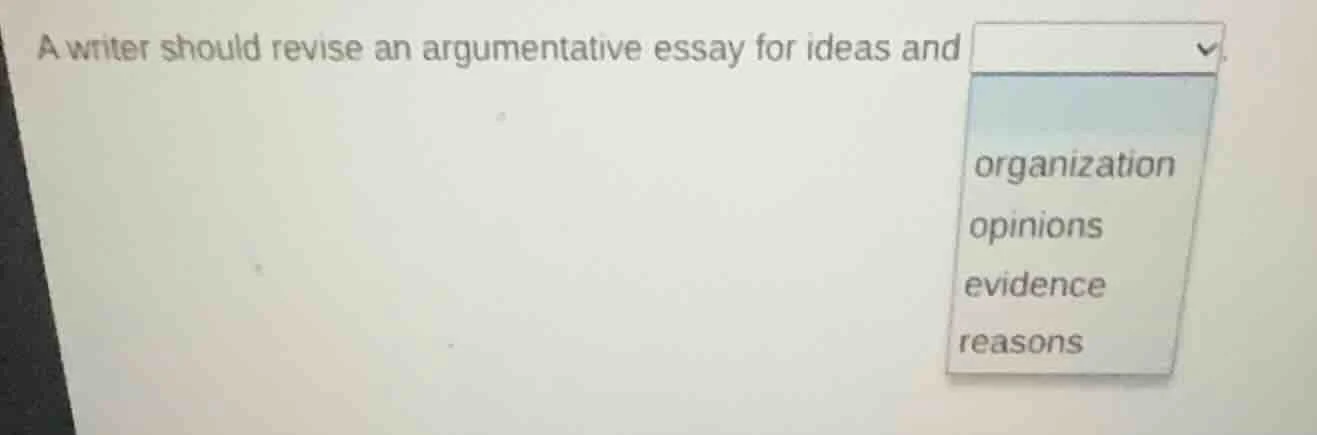 a writer should revise an argumentative essay for ideas and organizatio…