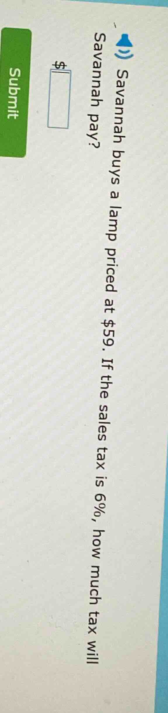 savannah buys a lamp priced at $59. if the sales tax is 6%, how much ta…